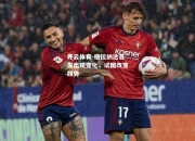 开云体育-格拉纳达首发出现变化，试图改变颓势