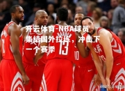 开云体育-NBA球员集结国外拉练，冲击下一个赛季