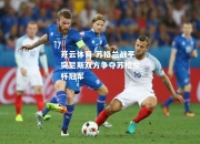 开云体育-苏格兰战平突尼斯双方争夺苏格兰杯冠军